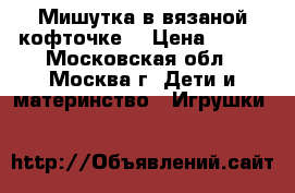 Мишутка в вязаной кофточке. › Цена ­ 200 - Московская обл., Москва г. Дети и материнство » Игрушки   